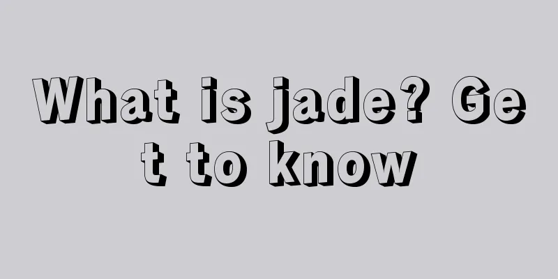 What is jade? Get to know