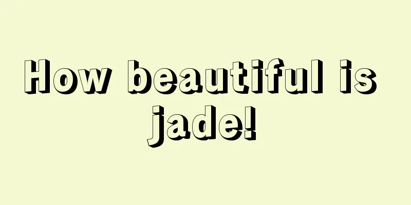 How beautiful is jade!