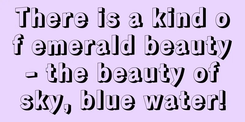 There is a kind of emerald beauty - the beauty of sky, blue water!