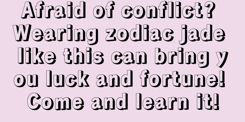 Afraid of conflict? Wearing zodiac jade like this can bring you luck and fortune! Come and learn it!