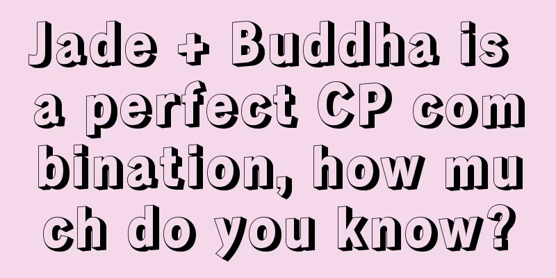 Jade + Buddha is a perfect CP combination, how much do you know?