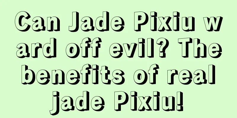 Can Jade Pixiu ward off evil? The benefits of real jade Pixiu!