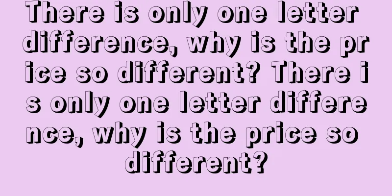 There is only one letter difference, why is the price so different? There is only one letter difference, why is the price so different?