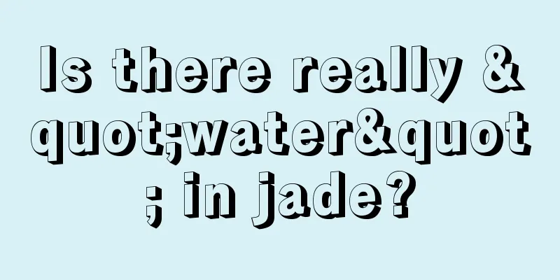 Is there really "water" in jade?