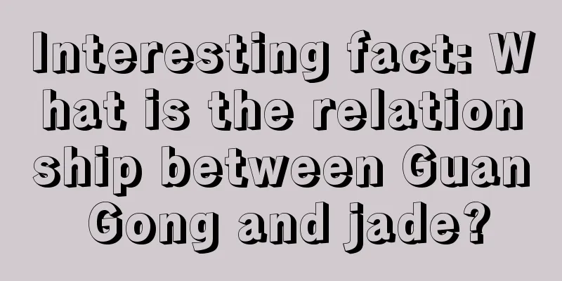 Interesting fact: What is the relationship between Guan Gong and jade?