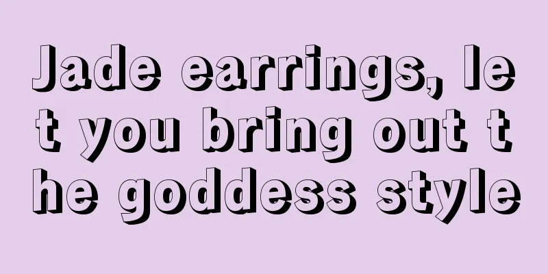 Jade earrings, let you bring out the goddess style