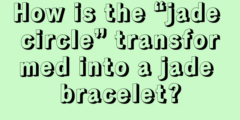 How is the “jade circle” transformed into a jade bracelet?