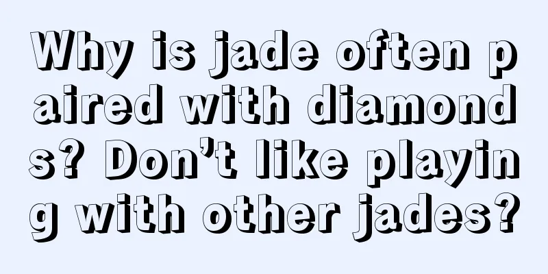 Why is jade often paired with diamonds? Don’t like playing with other jades?