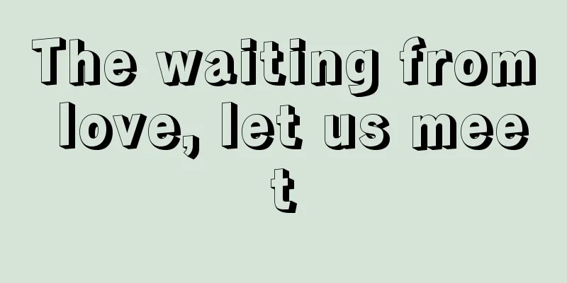 The waiting from love, let us meet