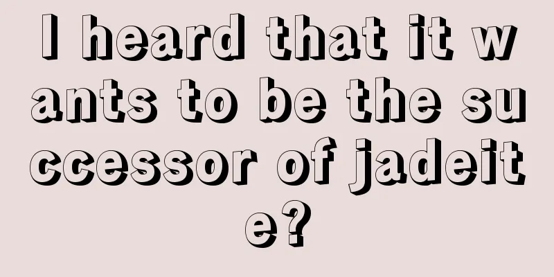 I heard that it wants to be the successor of jadeite?