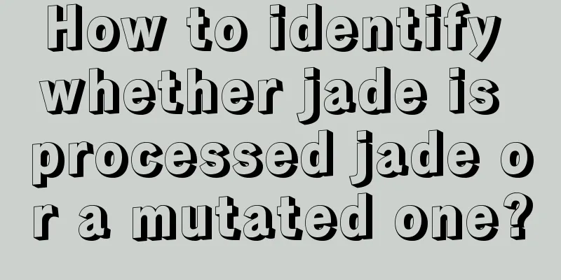 How to identify whether jade is processed jade or a mutated one?