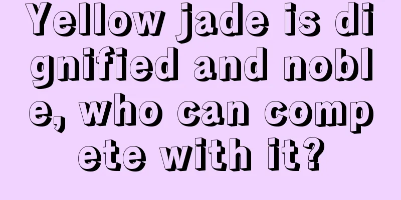 Yellow jade is dignified and noble, who can compete with it?