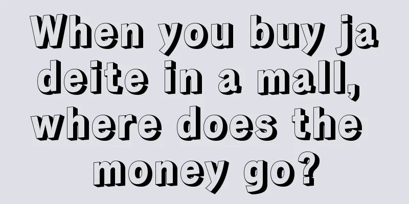 When you buy jadeite in a mall, where does the money go?