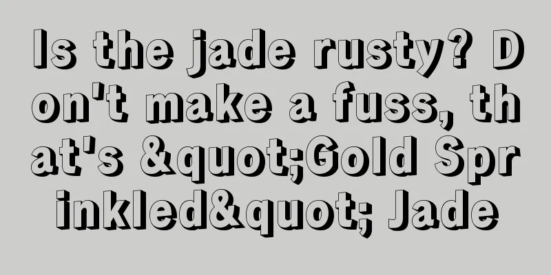 Is the jade rusty? Don't make a fuss, that's "Gold Sprinkled" Jade