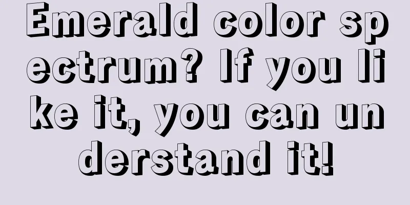 Emerald color spectrum? If you like it, you can understand it!