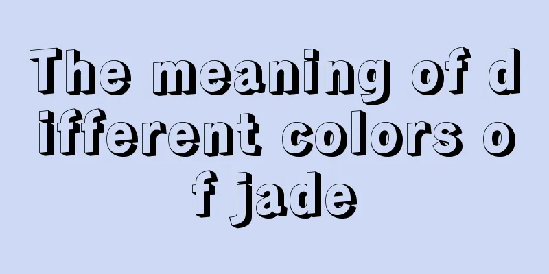 The meaning of different colors of jade