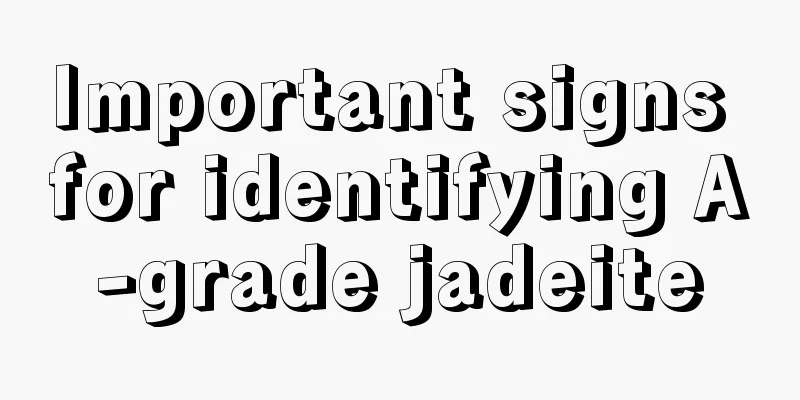 Important signs for identifying A-grade jadeite