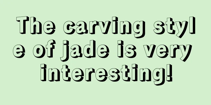 The carving style of jade is very interesting!