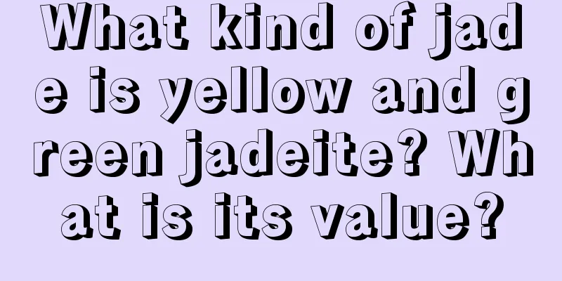 What kind of jade is yellow and green jadeite? What is its value?