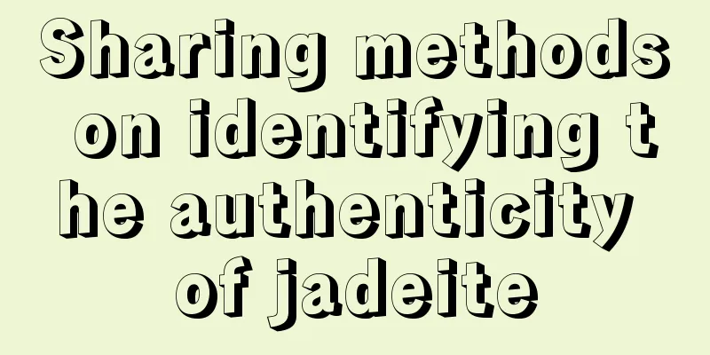 Sharing methods on identifying the authenticity of jadeite