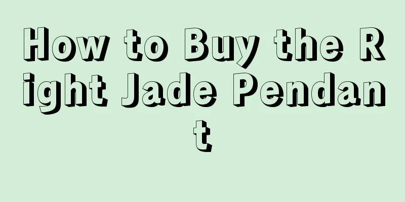 How to Buy the Right Jade Pendant