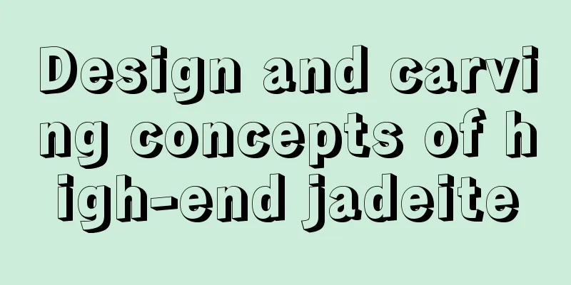 Design and carving concepts of high-end jadeite