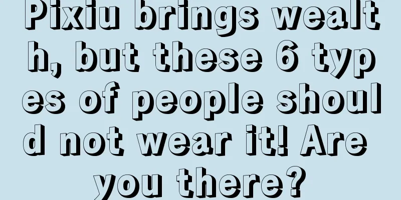 Pixiu brings wealth, but these 6 types of people should not wear it! Are you there?