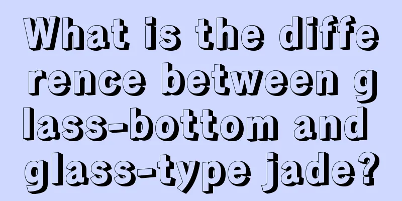 What is the difference between glass-bottom and glass-type jade?