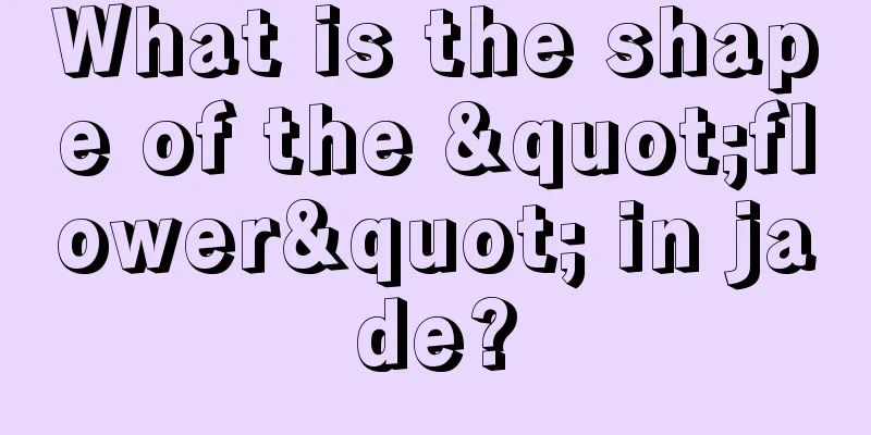 What is the shape of the "flower" in jade?